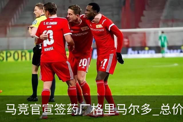 马竞官宣签药厂格里马尔多 总价超2000万欧合同为期4年